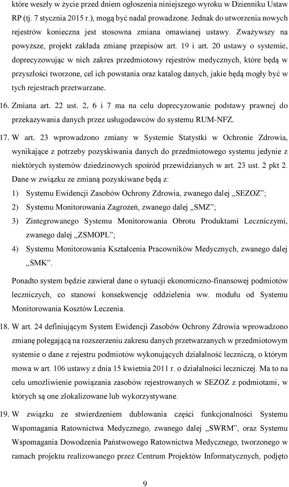 20 ustawy o systemie, doprecyzowując w nich zakres przedmiotowy rejestrów medycznych, które będą w przyszłości tworzone, cel ich powstania oraz katalog danych, jakie będą mogły być w tych rejestrach