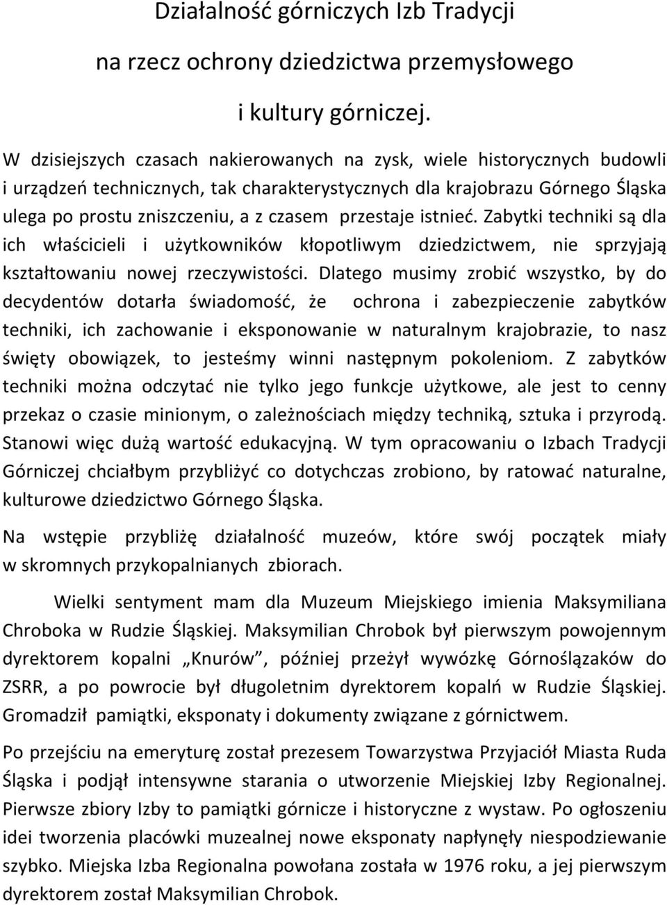 przestaje istnieć. Zabytki techniki są dla ich właścicieli i użytkowników kłopotliwym dziedzictwem, nie sprzyjają kształtowaniu nowej rzeczywistości.