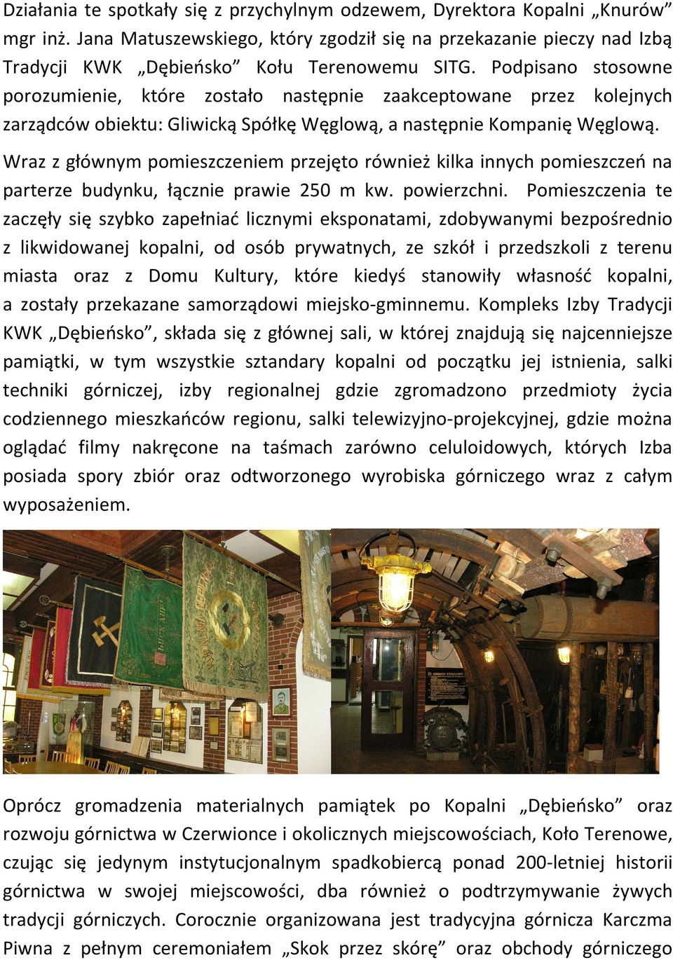 Wraz z głównym pomieszczeniem przejęto również kilka innych pomieszczeń na parterze budynku, łącznie prawie 250 m kw. powierzchni.