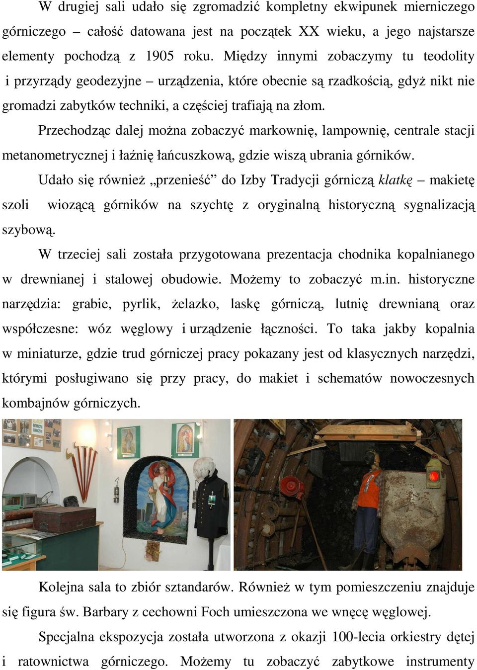 Przechodząc dalej można zobaczyć markownię, lampownię, centrale stacji metanometrycznej i łaźnię łańcuszkową, gdzie wiszą ubrania górników.