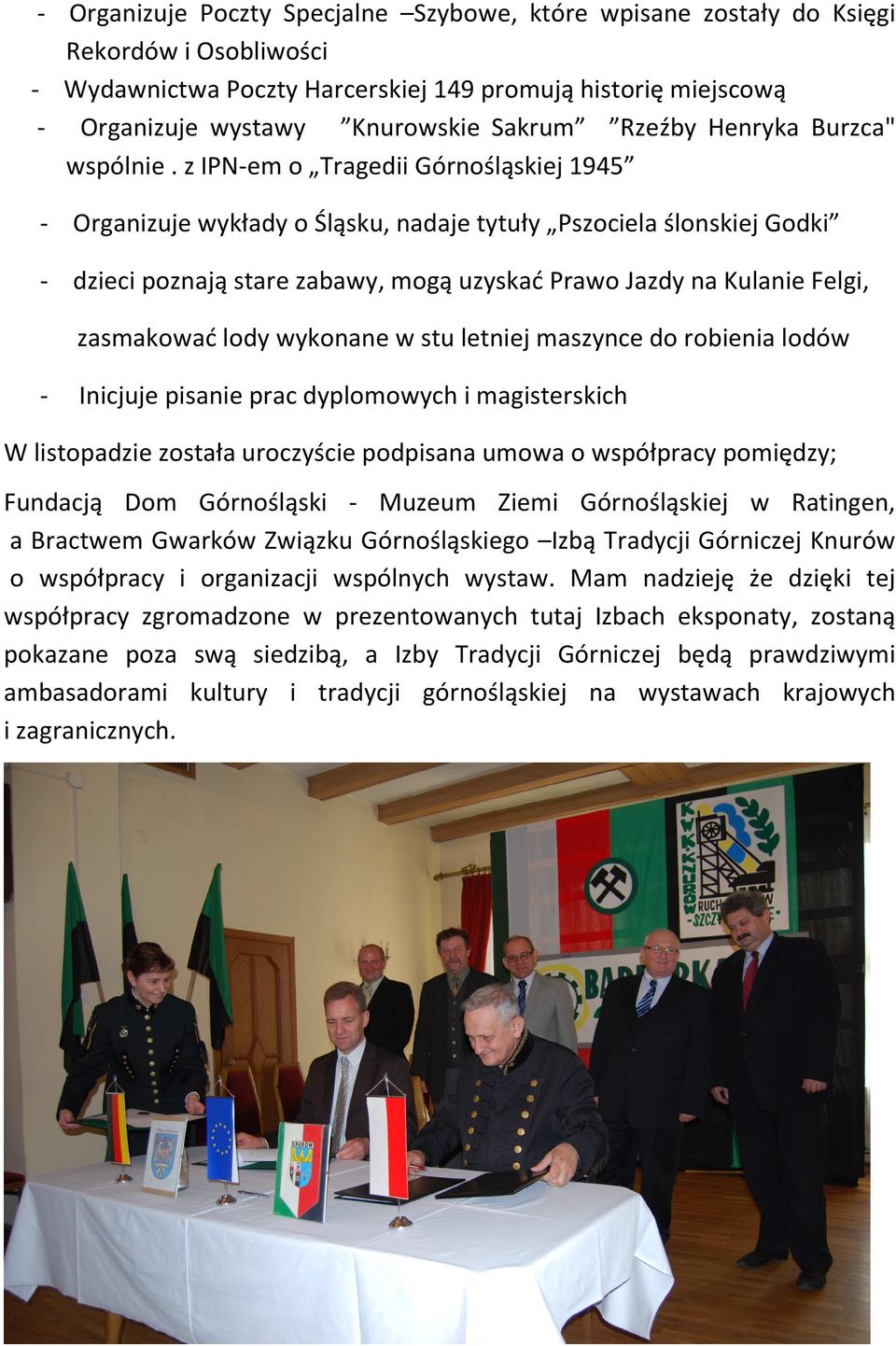 z IPN-em o Tragedii Górnośląskiej 1945 - Organizuje wykłady o Śląsku, nadaje tytuły Pszociela ślonskiej Godki - dzieci poznają stare zabawy, mogą uzyskać Prawo Jazdy na Kulanie Felgi, zasmakować lody