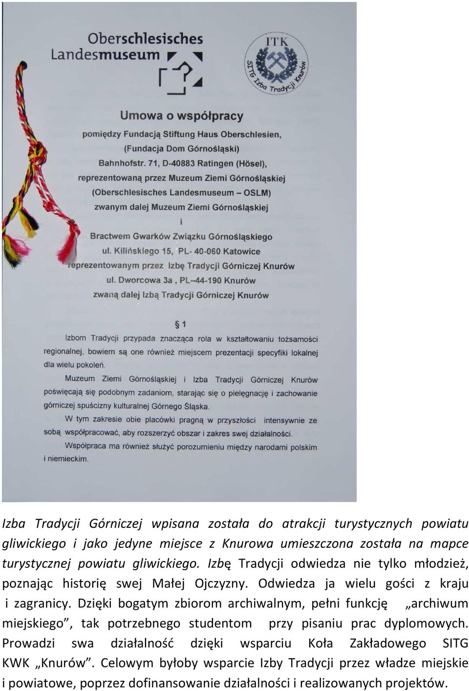 Dzięki bogatym zbiorom archiwalnym, pełni funkcję archiwum miejskiego, tak potrzebnego studentom przy pisaniu prac dyplomowych.