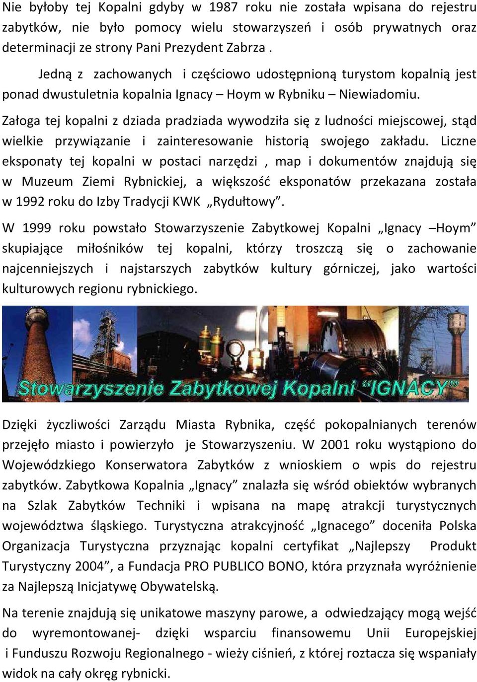 Załoga tej kopalni z dziada pradziada wywodziła się z ludności miejscowej, stąd wielkie przywiązanie i zainteresowanie historią swojego zakładu.