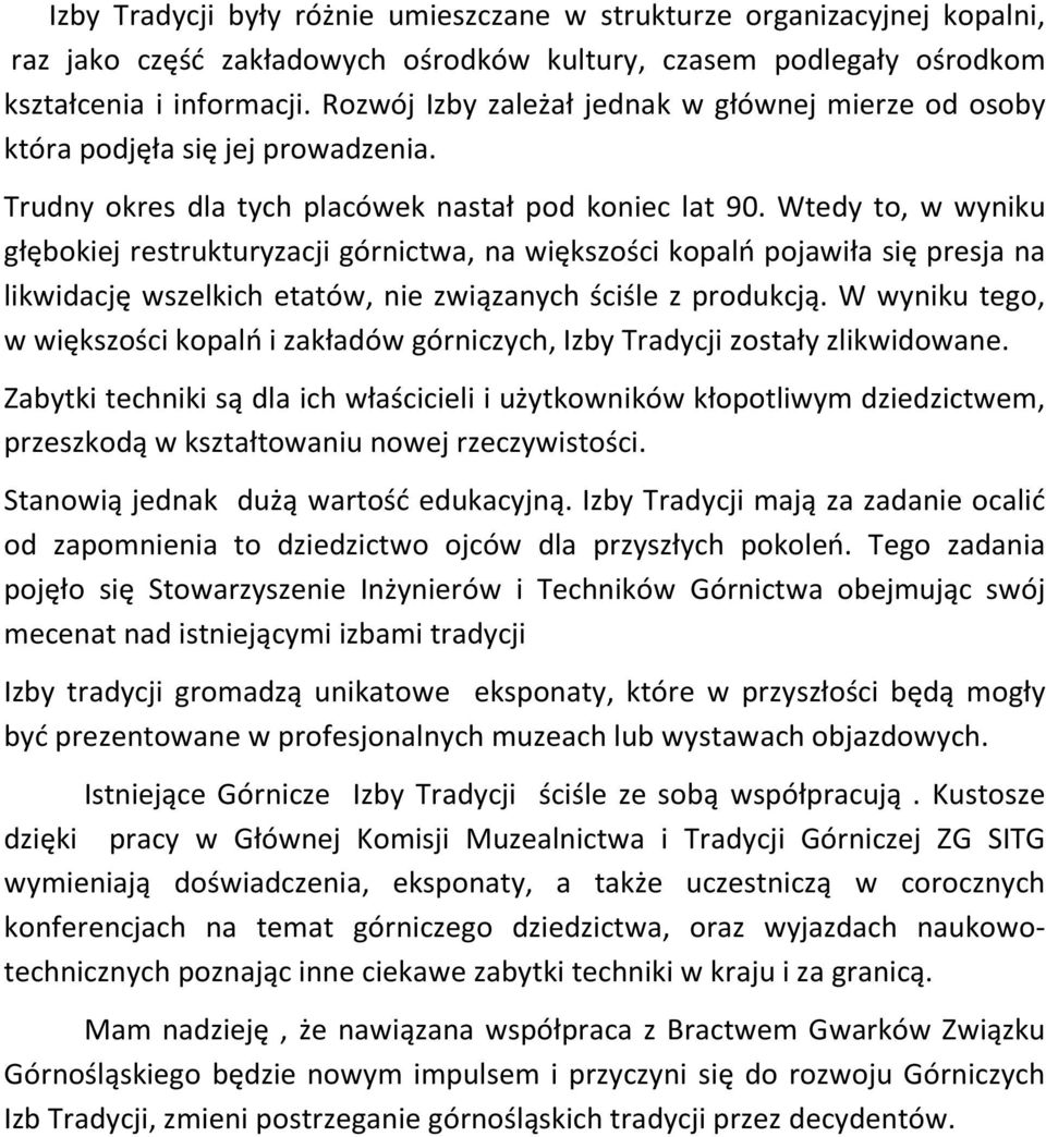 Wtedy to, w wyniku głębokiej restrukturyzacji górnictwa, na większości kopalń pojawiła się presja na likwidację wszelkich etatów, nie związanych ściśle z produkcją.