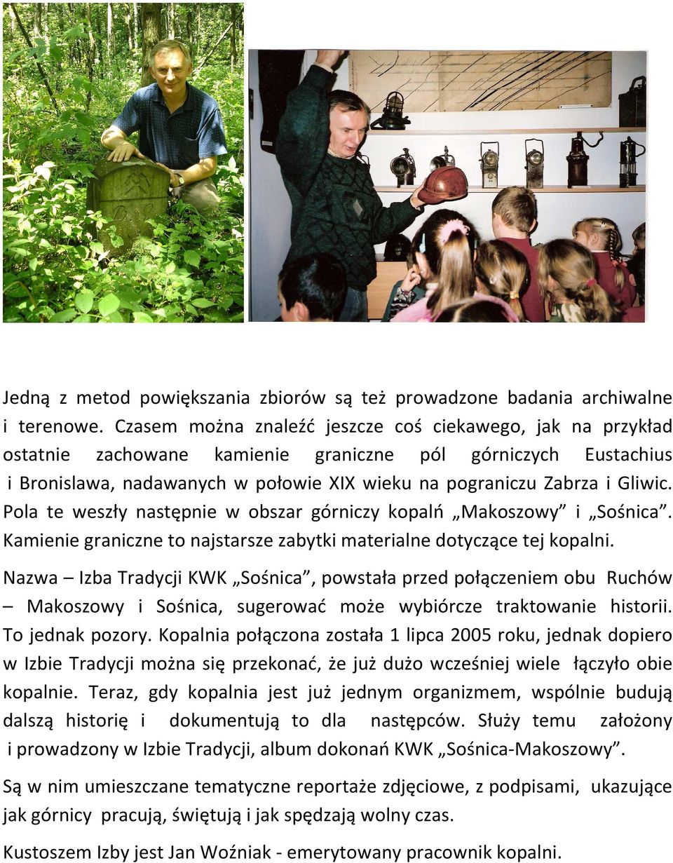 Pola te weszły następnie w obszar górniczy kopalń Makoszowy i Sośnica. Kamienie graniczne to najstarsze zabytki materialne dotyczące tej kopalni.