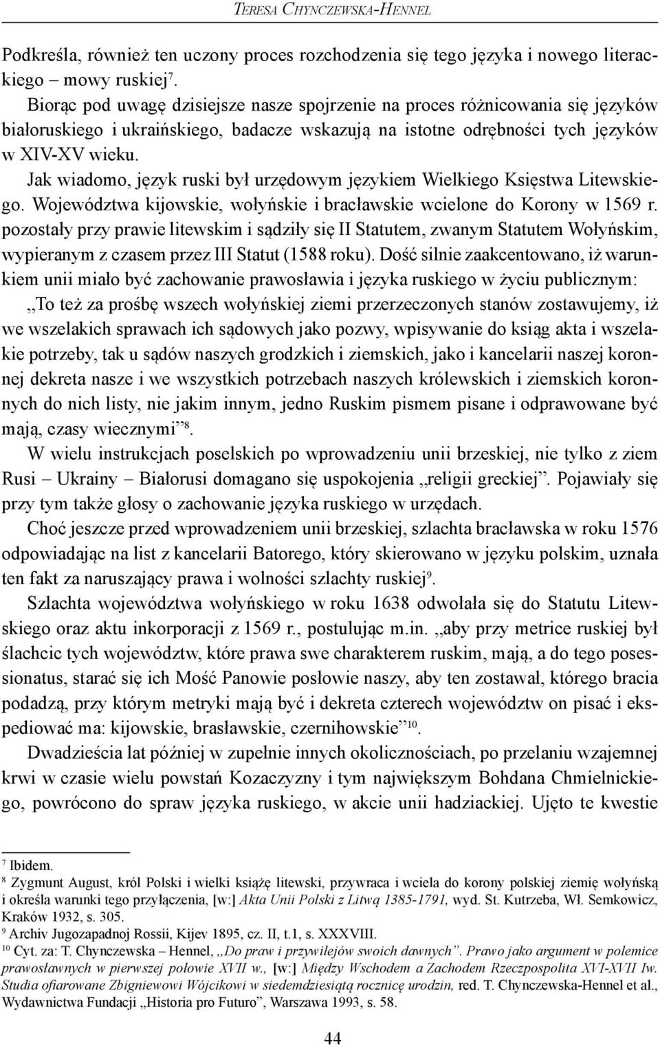 Jak wiadomo, język ruski był urzędowym językiem Wielkiego Księstwa Litewskiego. Województwa kijowskie, wołyńskie i bracławskie wcielone do Korony w 1569 r.