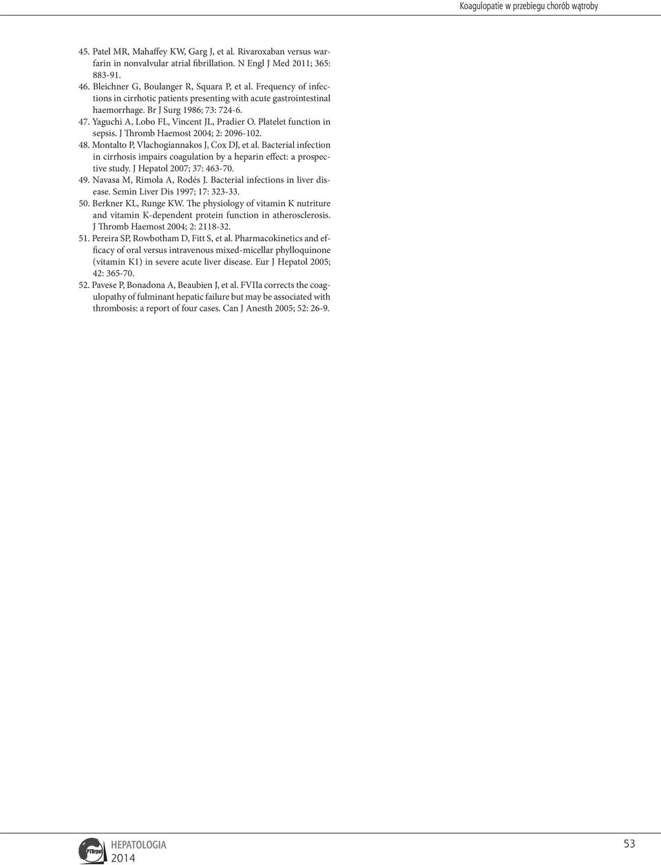 Yaguchi A, Lobo FL, Vincent JL, Pradier O. Platelet function in sepsis. J Thromb Haemost 2004; 2: 2096-102. 48. Montalto P, Vlachogiannakos J, Cox DJ, et al.
