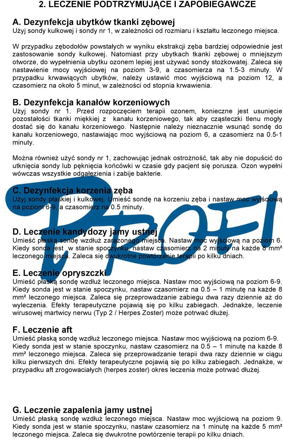 Natomiast przy ubytkach tkanki zębowej o mniejszym otworze, do wypełnienia ubytku ozonem lepiej jest używać sondy stożkowatej. Zaleca się nastawienie mocy wyjściowej na poziom 3-9, a czasomierza na 1.