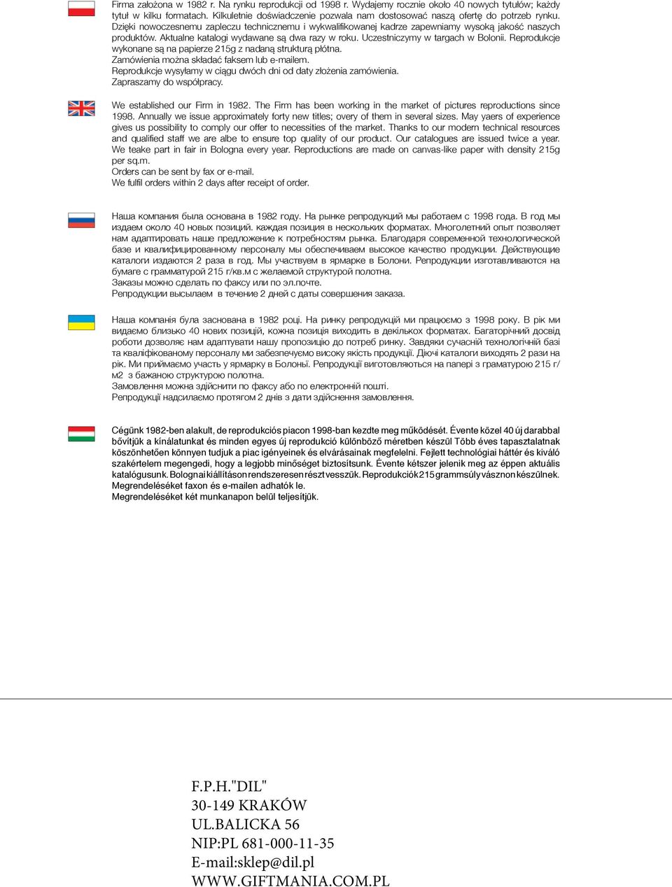 Aktualne katalogi wydawane są dwa razy w roku. Uczestniczymy w targach w Bolonii. Reprodukcje wykonane są na papierze 215g z nadaną strukturą płótna. Zamówienia można składać faksem lub e-mailem.