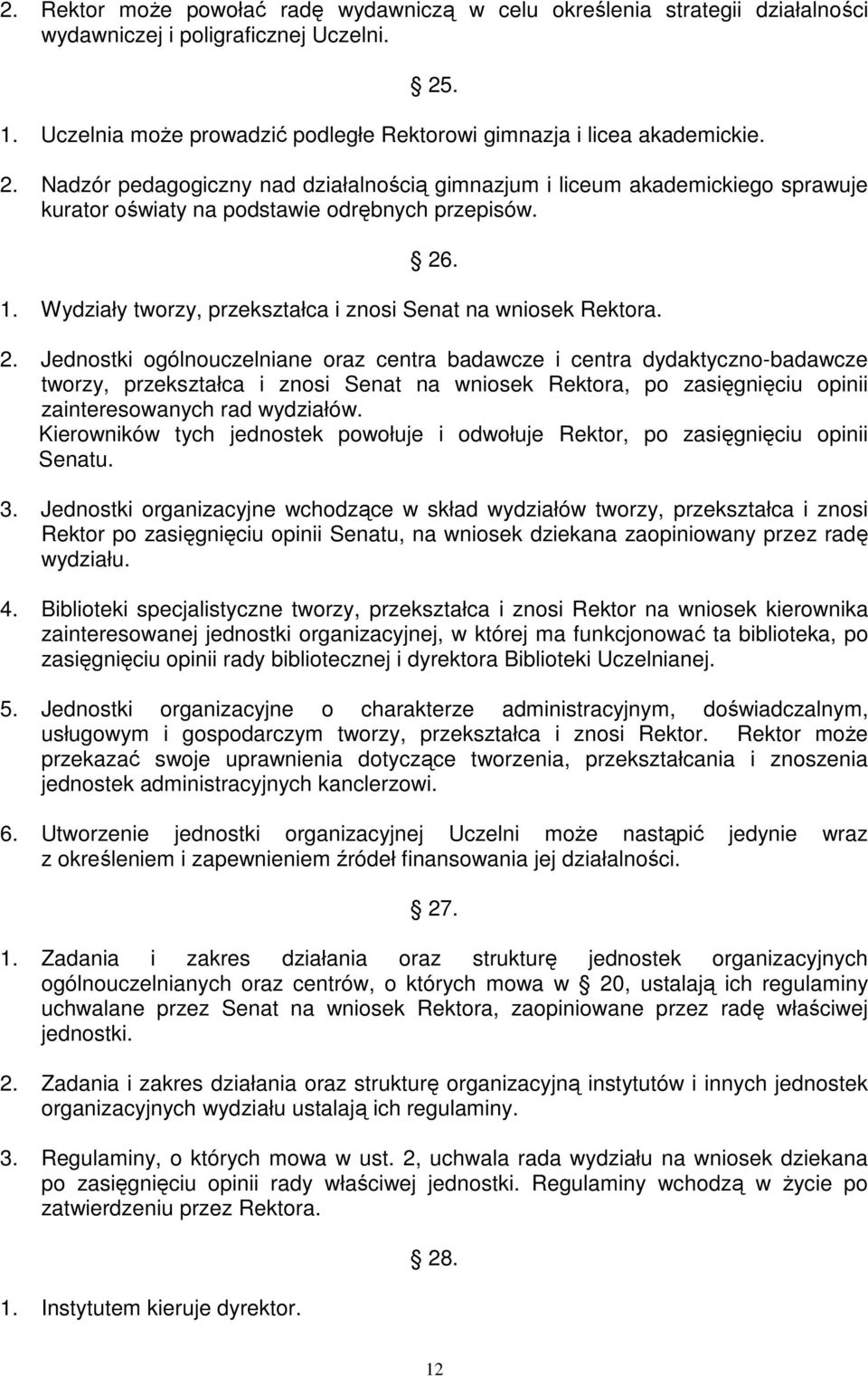 Nadzór pedagogiczny nad działalnością gimnazjum i liceum akademickiego sprawuje kurator oświaty na podstawie odrębnych przepisów. 26. 1. Wydziały tworzy, przekształca i znosi Senat na wniosek Rektora.