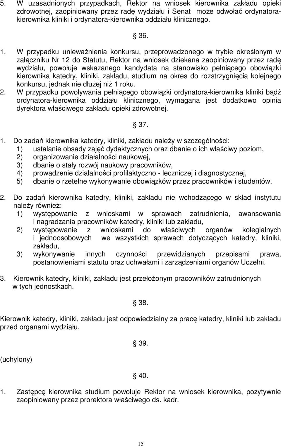 W przypadku uniewaŝnienia konkursu, przeprowadzonego w trybie określonym w załączniku Nr 12 do Statutu, Rektor na wniosek dziekana zaopiniowany przez radę wydziału, powołuje wskazanego kandydata na