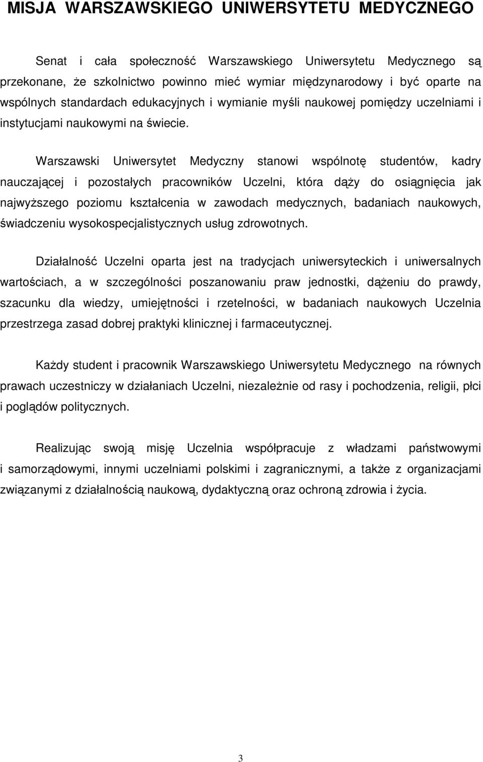 Warszawski Uniwersytet Medyczny stanowi wspólnotę studentów, kadry nauczającej i pozostałych pracowników Uczelni, która dąŝy do osiągnięcia jak najwyŝszego poziomu kształcenia w zawodach medycznych,