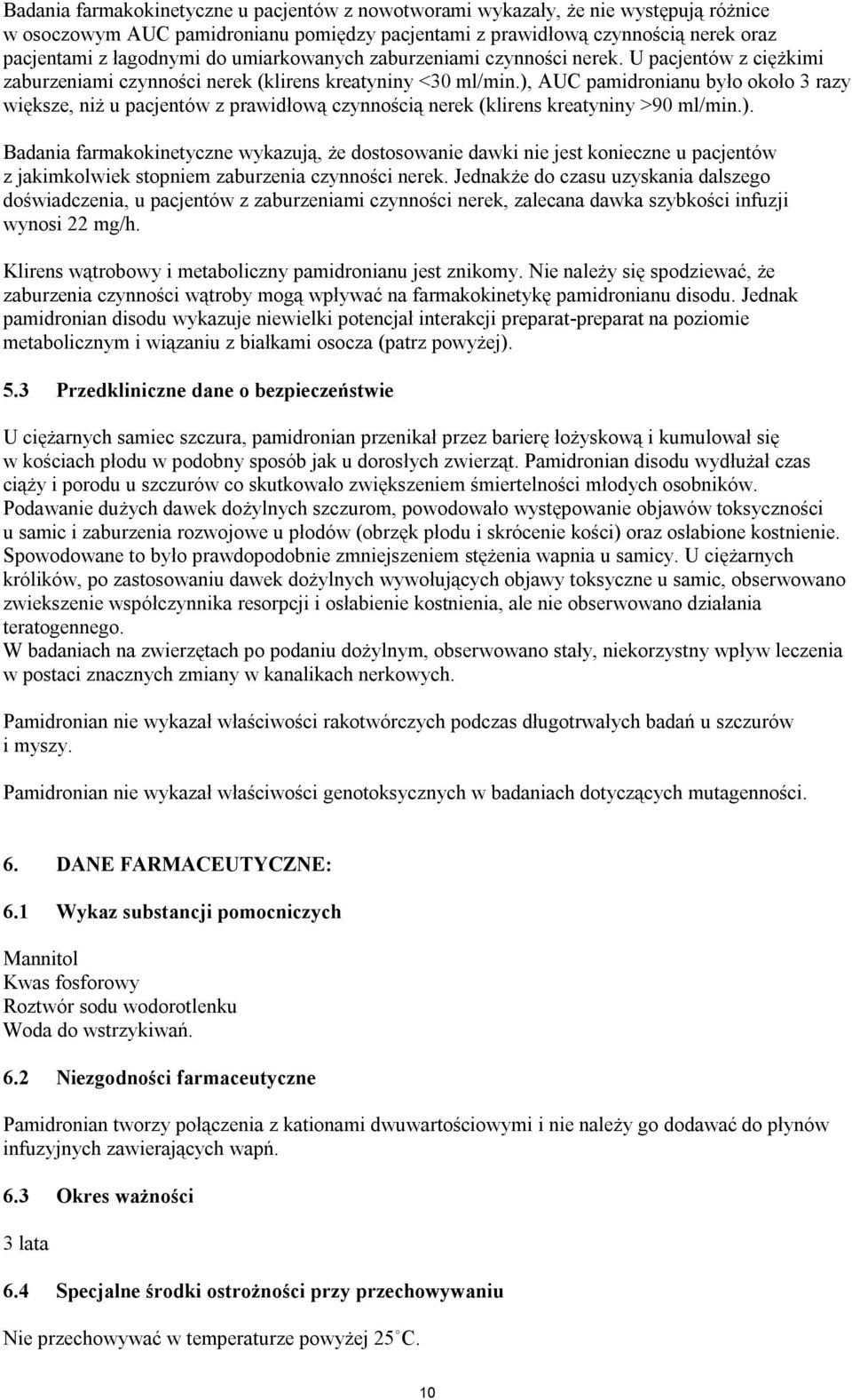 ), AUC pamidronianu było około 3 razy większe, niż u pacjentów z prawidłową czynnością nerek (klirens kreatyniny >90 ml/min.). Badania farmakokinetyczne wykazują, że dostosowanie dawki nie jest konieczne u pacjentów z jakimkolwiek stopniem zaburzenia czynności nerek.