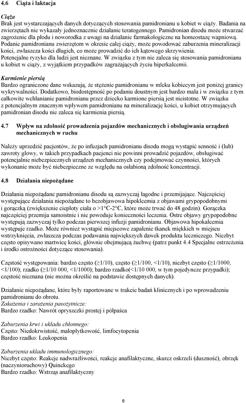 Podanie pamidronianu zwierzętom w okresie całej ciąży, może powodować zaburzenia mineralizacji kości, zwłaszcza kości długich, co może prowadzić do ich kątowego skrzywienia.