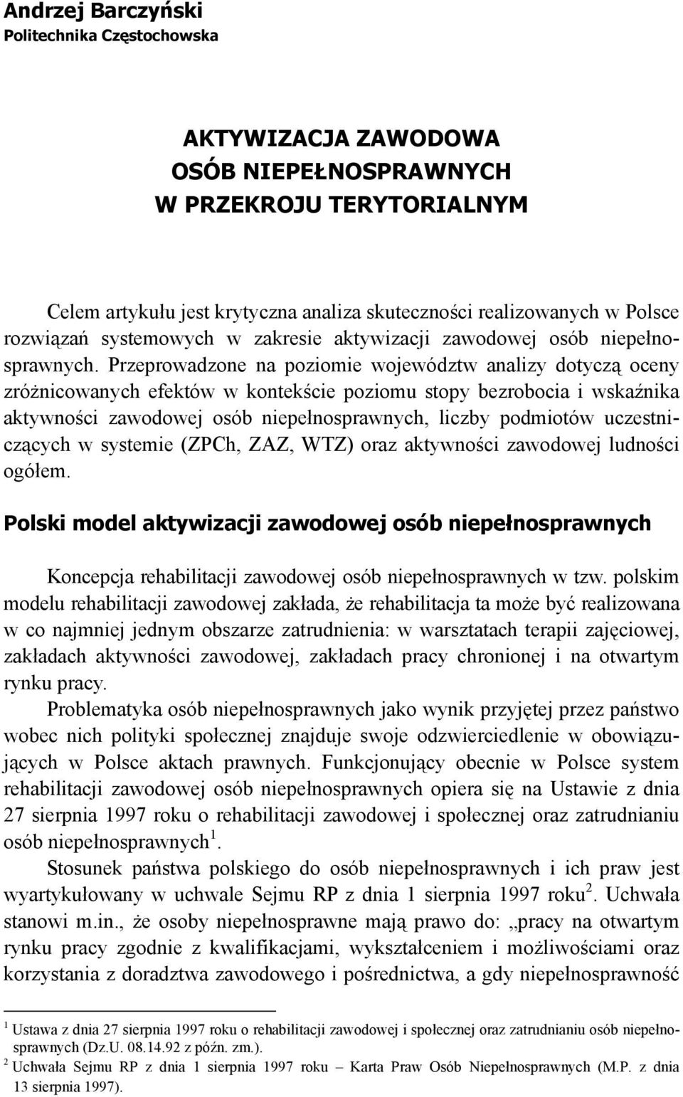 Przeprowadzone na poziomie województw analizy dotyczą oceny zróżnicowanych efektów w kontekście poziomu stopy bezrobocia i wskaźnika aktywności zawodowej osób niepełnosprawnych, liczby podmiotów