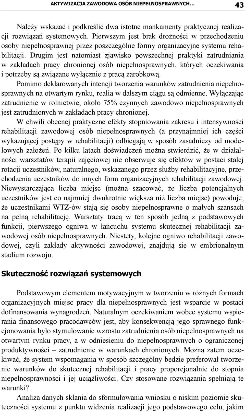 Drugim jest natomiast zjawisko powszechnej praktyki zatrudniania w zakładach pracy chronionej osób niepełnosprawnych, których oczekiwania i potrzeby są związane wyłącznie z pracą zarobkową.