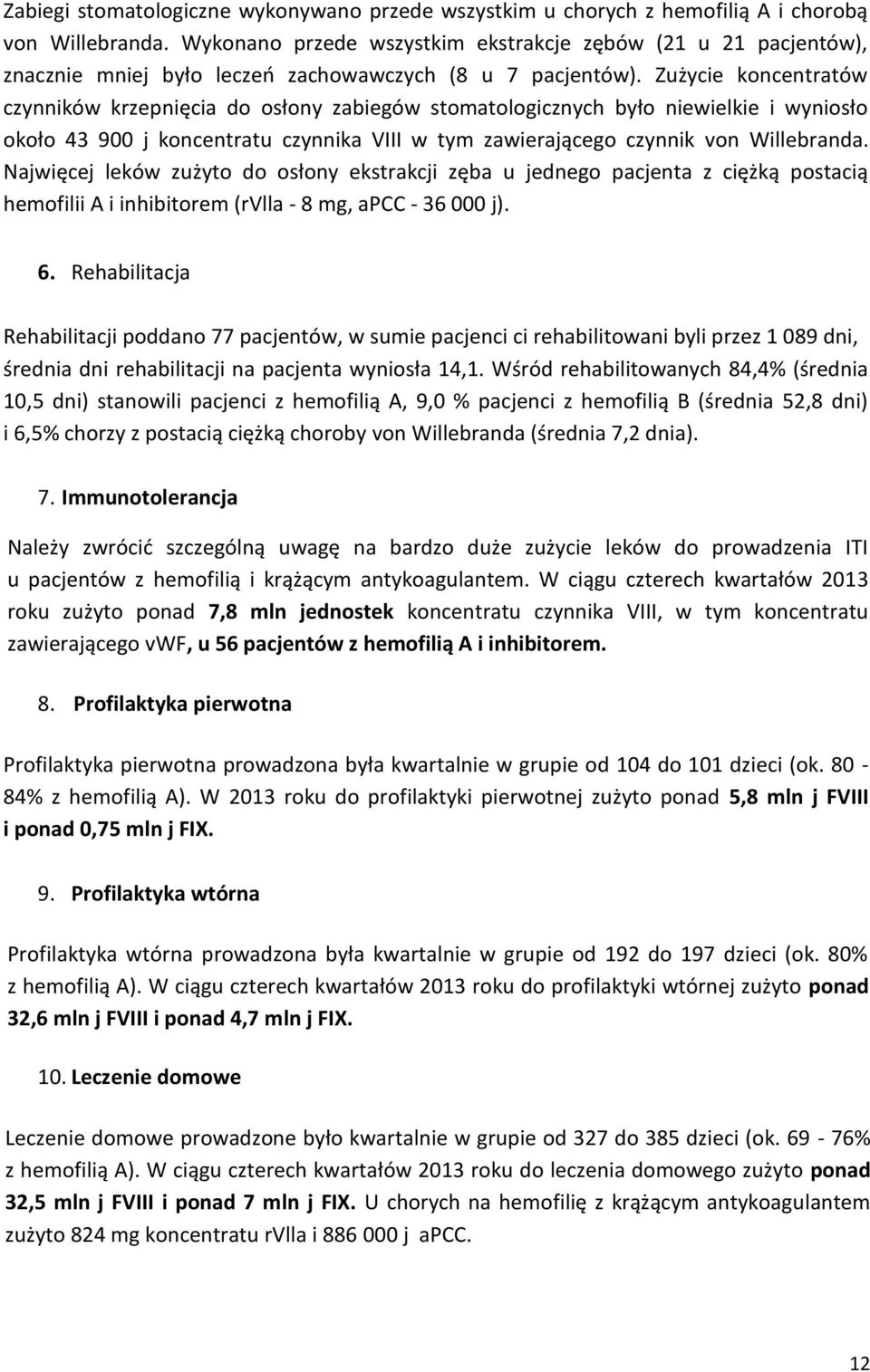 Zużycie koncentratów czynników krzepnięcia do osłony zabiegów stomatologicznych było niewielkie i wyniosło około 43 900 j koncentratu czynnika VIII w tym zawierającego czynnik von Willebranda.