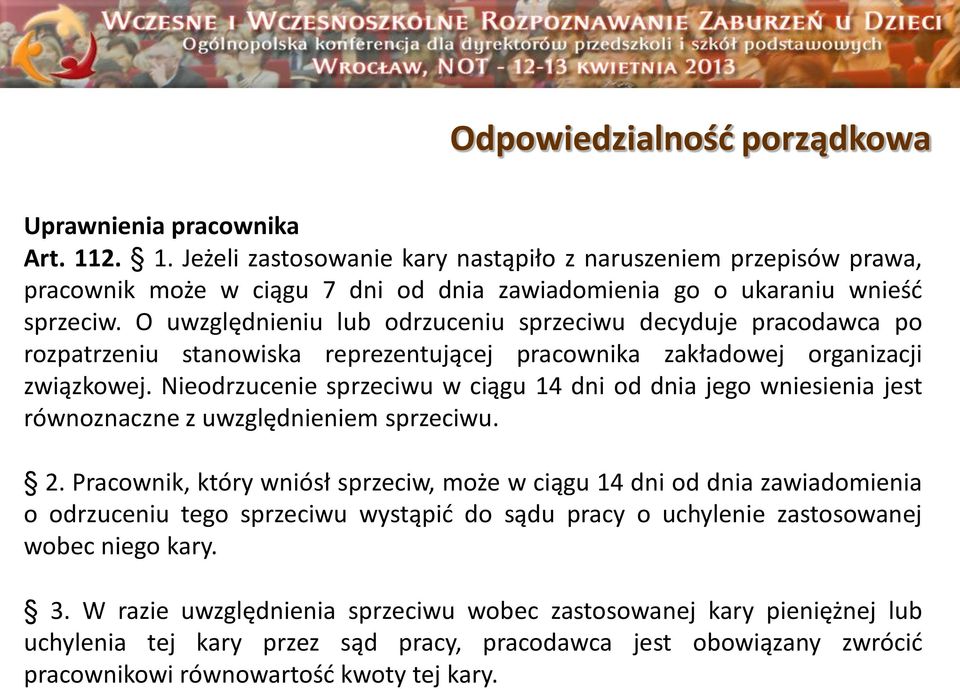 O uwzględnieniu lub odrzuceniu sprzeciwu decyduje pracodawca po rozpatrzeniu stanowiska reprezentującej pracownika zakładowej organizacji związkowej.