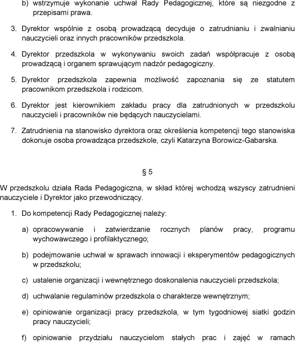 Dyrektor przedszkola w wykonywaniu swoich zadań współpracuje z osobą prowadzącą i organem sprawującym nadzór pedagogiczny. 5.