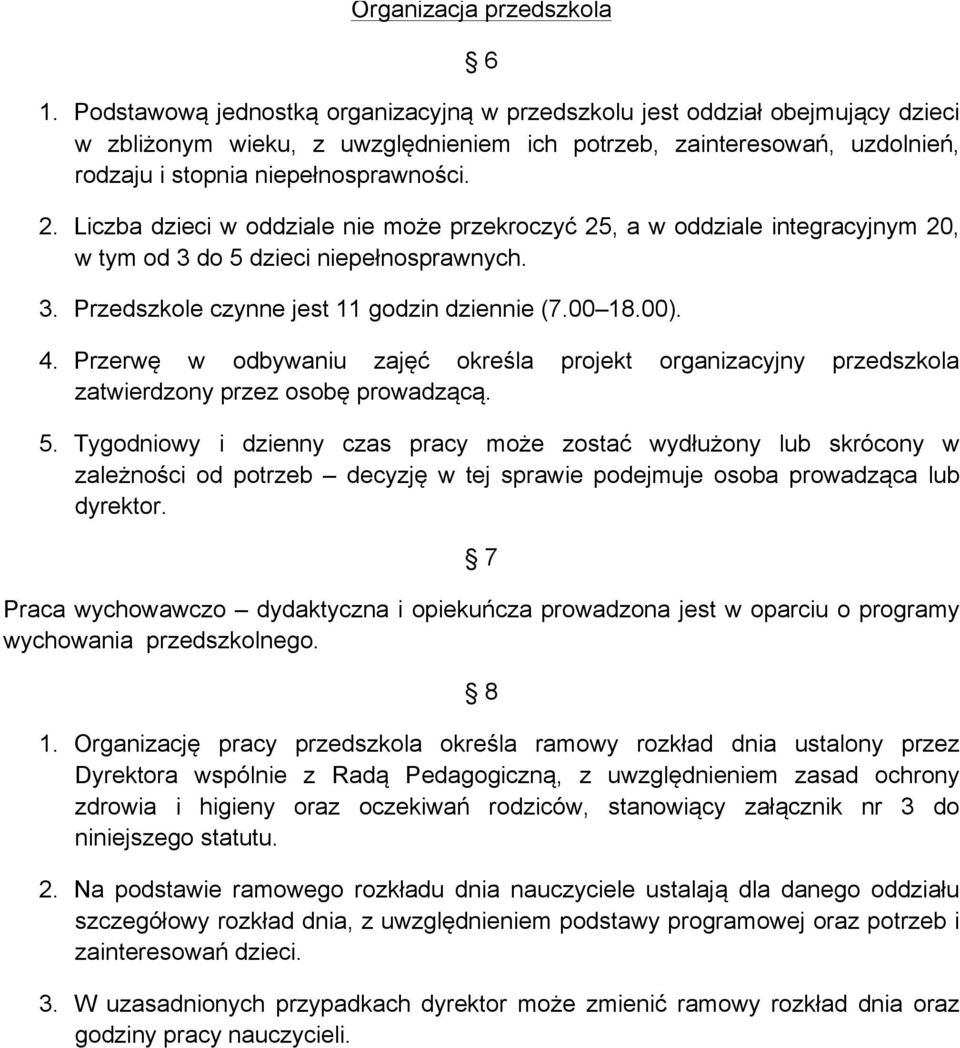 Liczba dzieci w oddziale nie może przekroczyć 25, a w oddziale integracyjnym 20, w tym od 3 do 5 dzieci niepełnosprawnych. 3. Przedszkole czynne jest 11 godzin dziennie (7.00 18.00). 4.