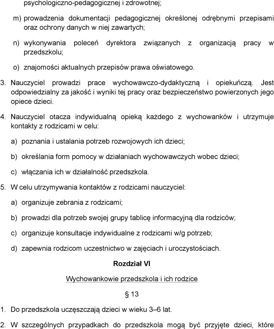 Nauczyciel prowadzi prace wychowawczo-dydaktyczną i opiekuńczą. Jest odpowiedzialny za jakość i wyniki tej pracy oraz bezpieczeństwo powierzonych jego opiece dzieci. 4.