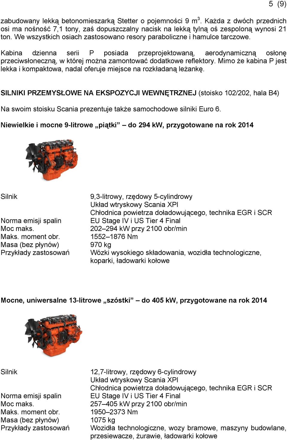 Kabina dzienna serii P posiada przeprojektowaną, aerodynamiczną osłonę przeciwsłoneczną, w której można zamontować dodatkowe reflektory.