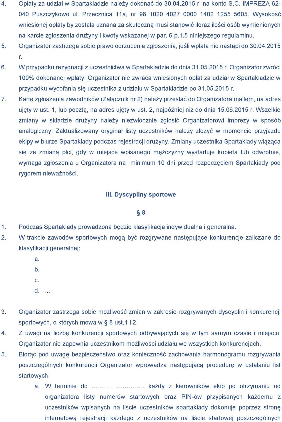 Organizator zastrzega sobie prawo odrzucenia zgłoszenia, jeśli wpłata nie nastąpi do 30.04.2015 r. 6. W przypadku rezygnacji z uczestnictwa w Spartakiadzie do dnia 31.05.2015 r. Organizator zwróci 100% dokonanej wpłaty.