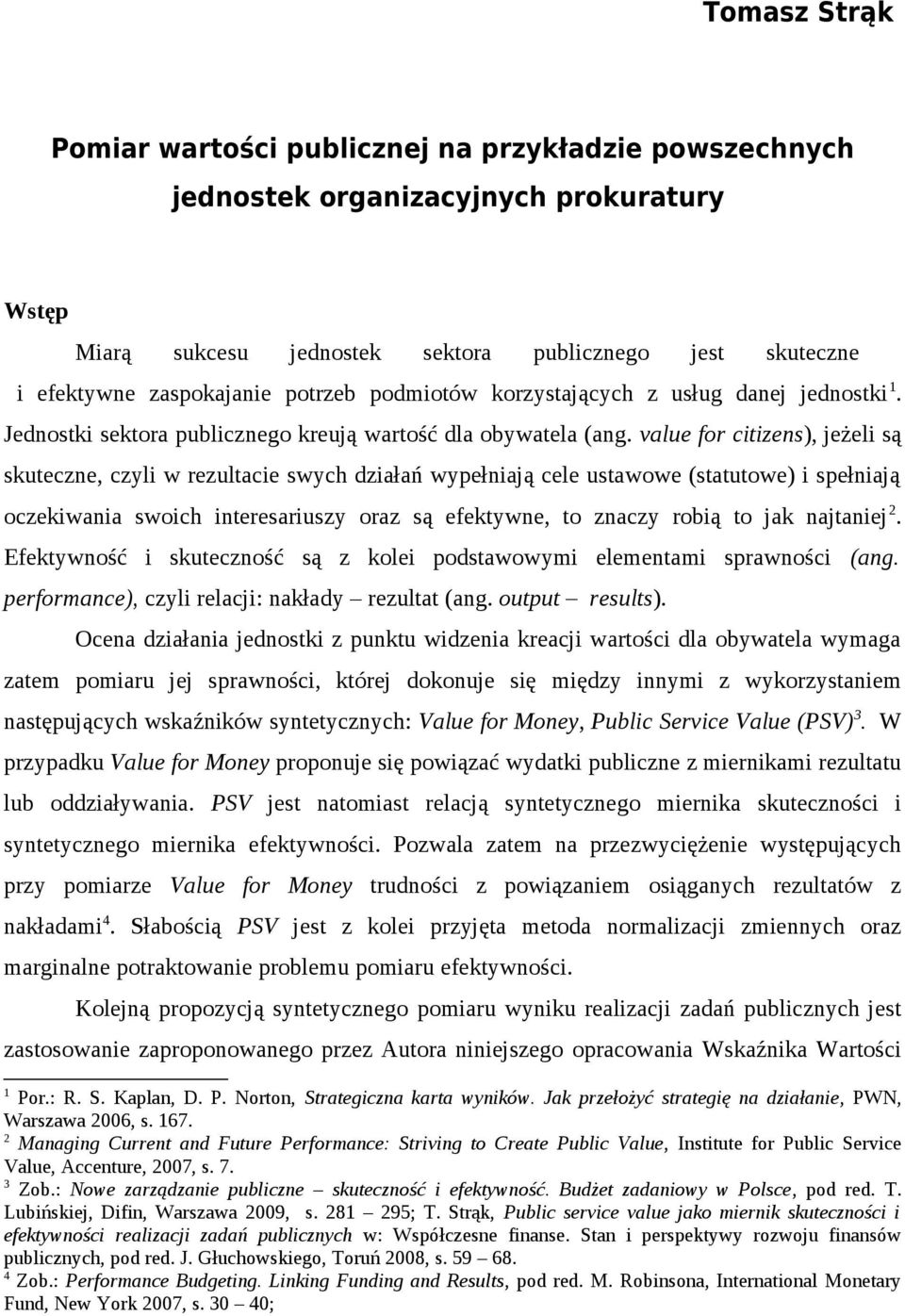 value for citizens), jeżeli są skuteczne, czyli w rezultacie swych działań wypełniają cele ustawowe (statutowe) i spełniają oczekiwania swoich interesariuszy oraz są efektywne, to znaczy robią to jak