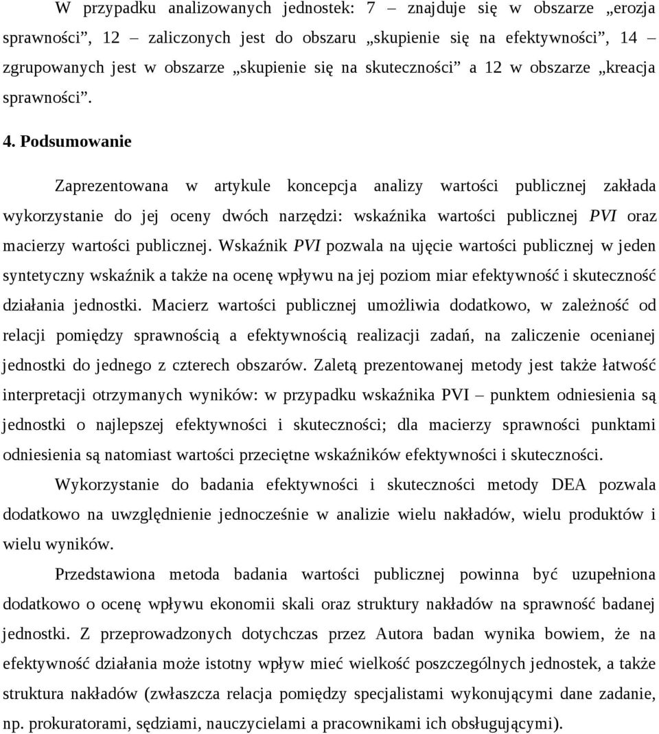 Podsumowanie Zaprezentowana w artykule koncepcja analizy wartości publicznej zakłada wykorzystanie do jej oceny dwóch narzędzi: wskaźnika wartości publicznej PVI oraz macierzy wartości publicznej.