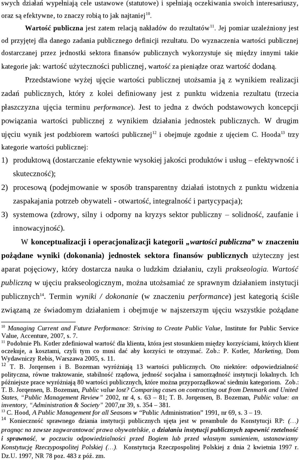Do wyznaczenia wartości publicznej dostarczanej przez jednostki sektora finansów publicznych wykorzystuje się między innymi takie kategorie jak: wartość użyteczności publicznej, wartość za pieniądze