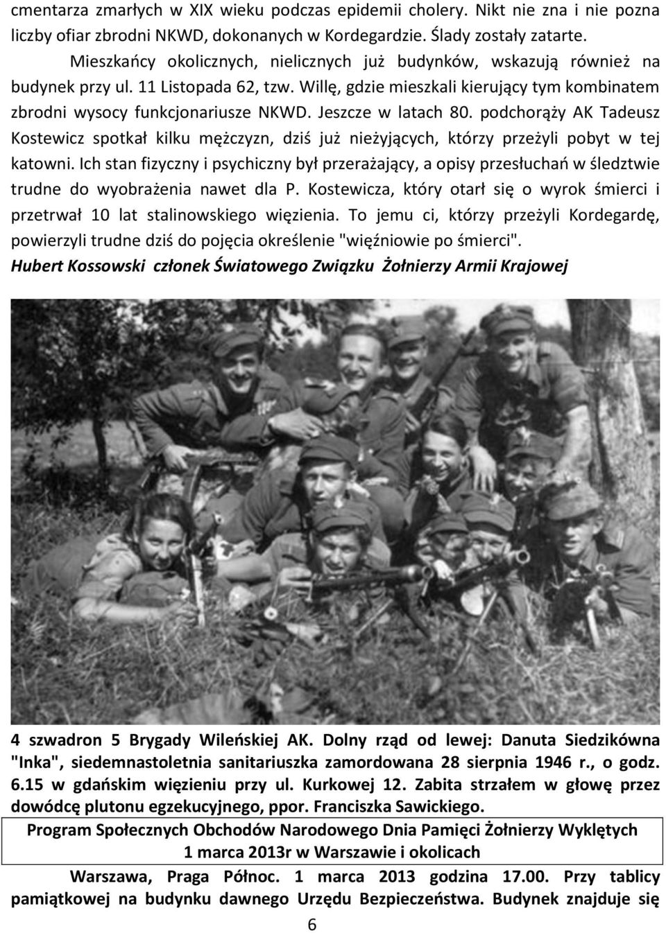 Jeszcze w latach 80. podchorąży AK Tadeusz Kostewicz spotkał kilku mężczyzn, dziś już nieżyjących, którzy przeżyli pobyt w tej katowni.