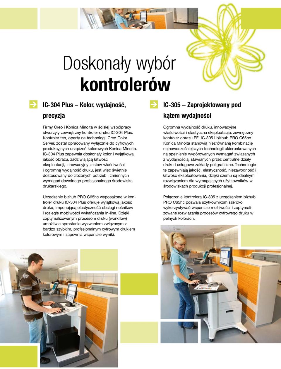 IC-304 Plus zapewnia doskonały kolor i wyjątkową jakość obrazu, zadziwiającą łatwość eksploatacji, innowacyjny zestaw właściwości i ogromną wydajność druku, jest więc świetnie dostosowany do