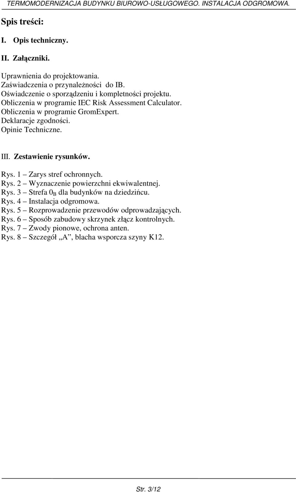 III. Zestawienie rysunków. Rys. 1 Zarys stref ochronnych. Rys. 2 Wyznaczenie powierzchni ekwiwalentnej. Rys. 3 Strefa 0 B dla budynków na dziedzińcu. Rys. 4 Instalacja odgromowa. Rys. 5 Rozprowadzenie przewodów odprowadzających.