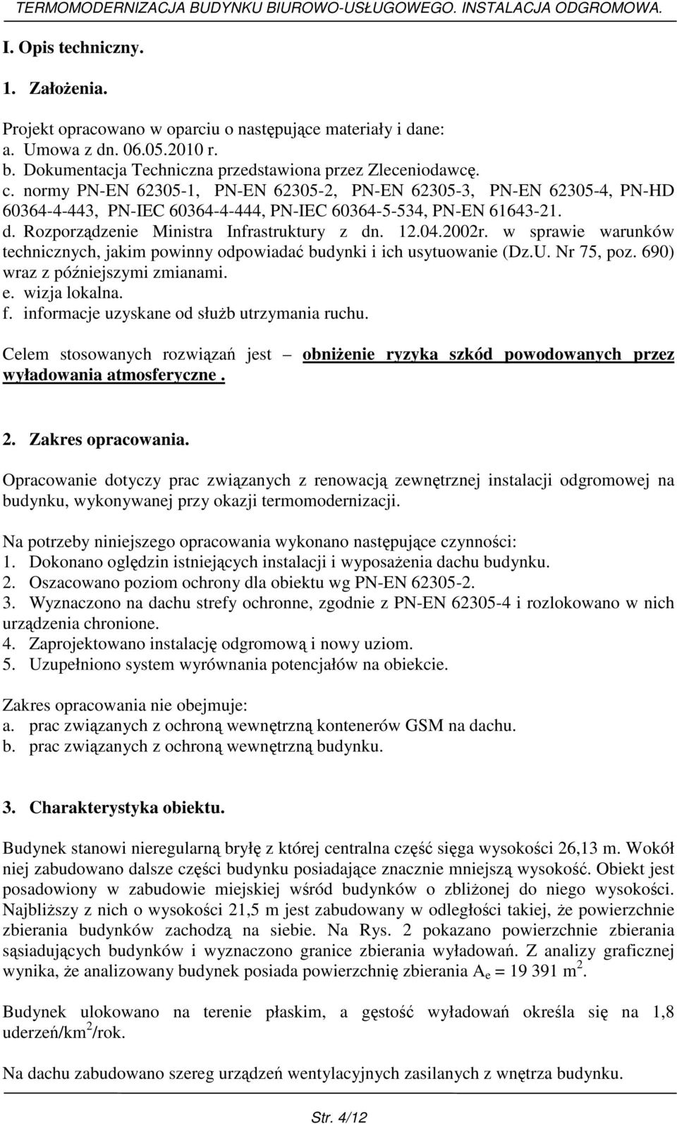 normy PN-EN 62305-1, PN-EN 62305-2, PN-EN 62305-3, PN-EN 62305-4, PN-HD 60364-4-443, PN-IEC 60364-4-444, PN-IEC 60364-5-534, PN-EN 61643-21. d. Rozporządzenie Ministra Infrastruktury z dn. 12.04.