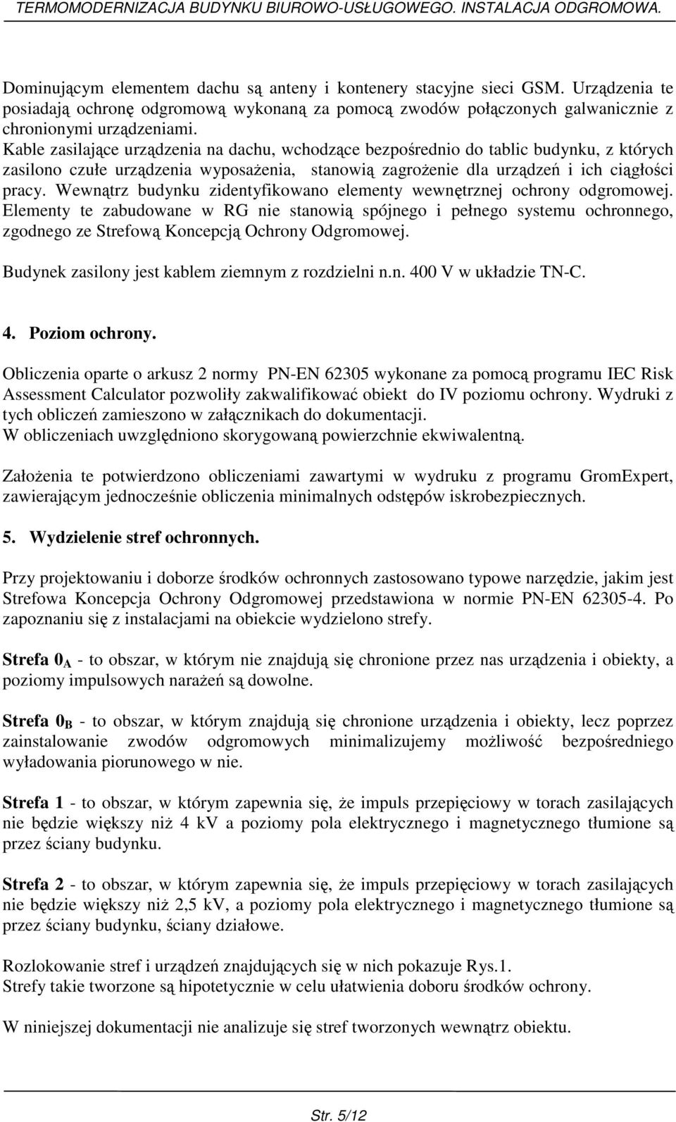 Kable zasilające urządzenia na dachu, wchodzące bezpośrednio do tablic budynku, z których zasilono czułe urządzenia wyposażenia, stanowią zagrożenie dla urządzeń i ich ciągłości pracy.