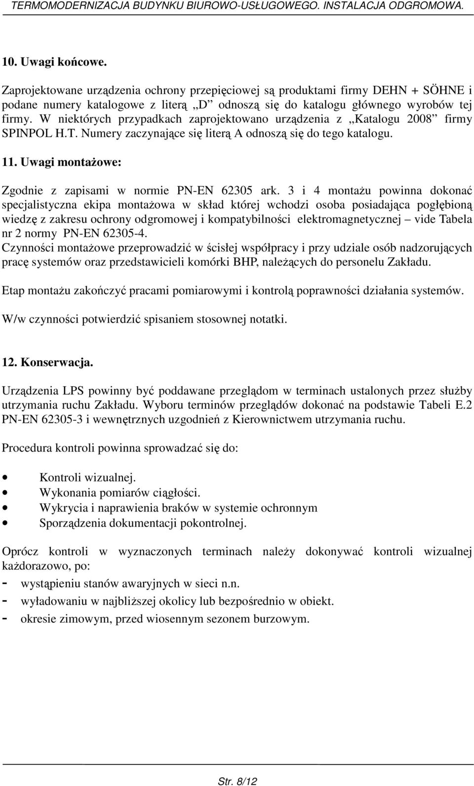 W niektórych przypadkach zaprojektowano urządzenia z Katalogu 2008 firmy SPINPOL H.T. Numery zaczynające się literą A odnoszą się do tego katalogu. 11.