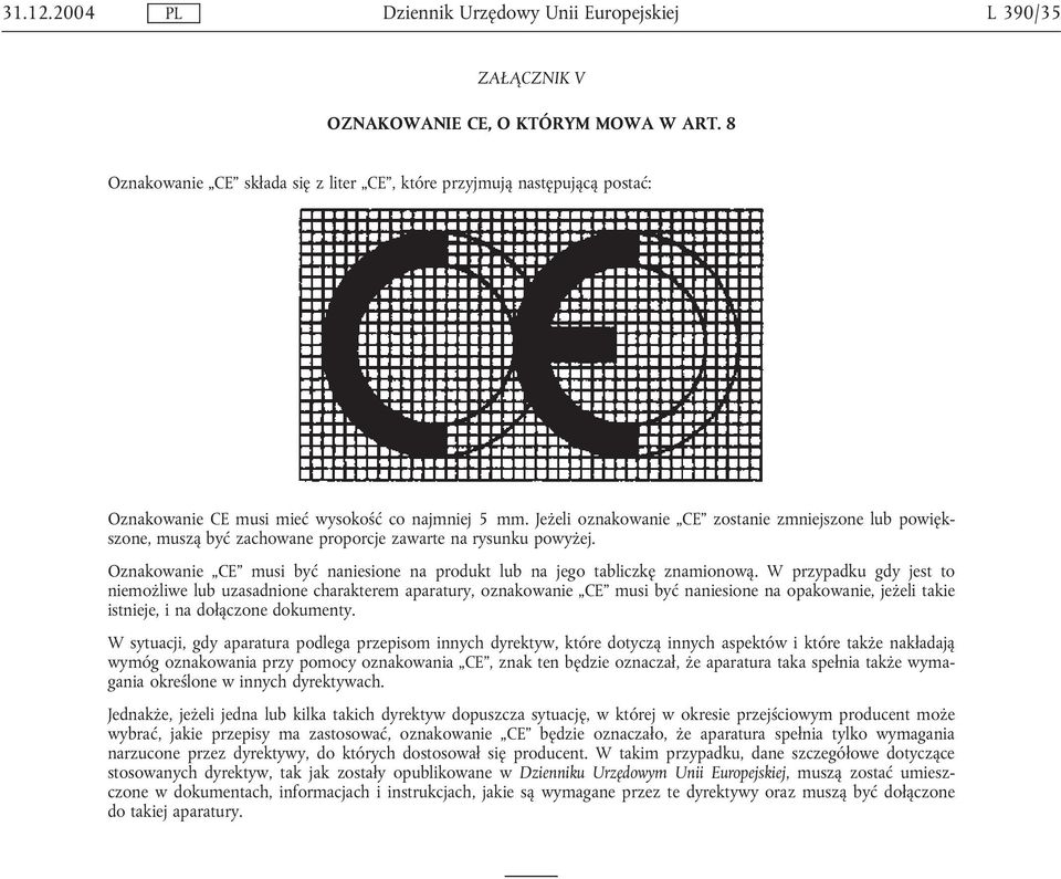 W przypadku gdy jest to niemożliwe lub uzasadnione charakterem aparatury, oznakowanie CE musi być naniesione na opakowanie, jeżeli takie istnieje, i na dołączone dokumenty.