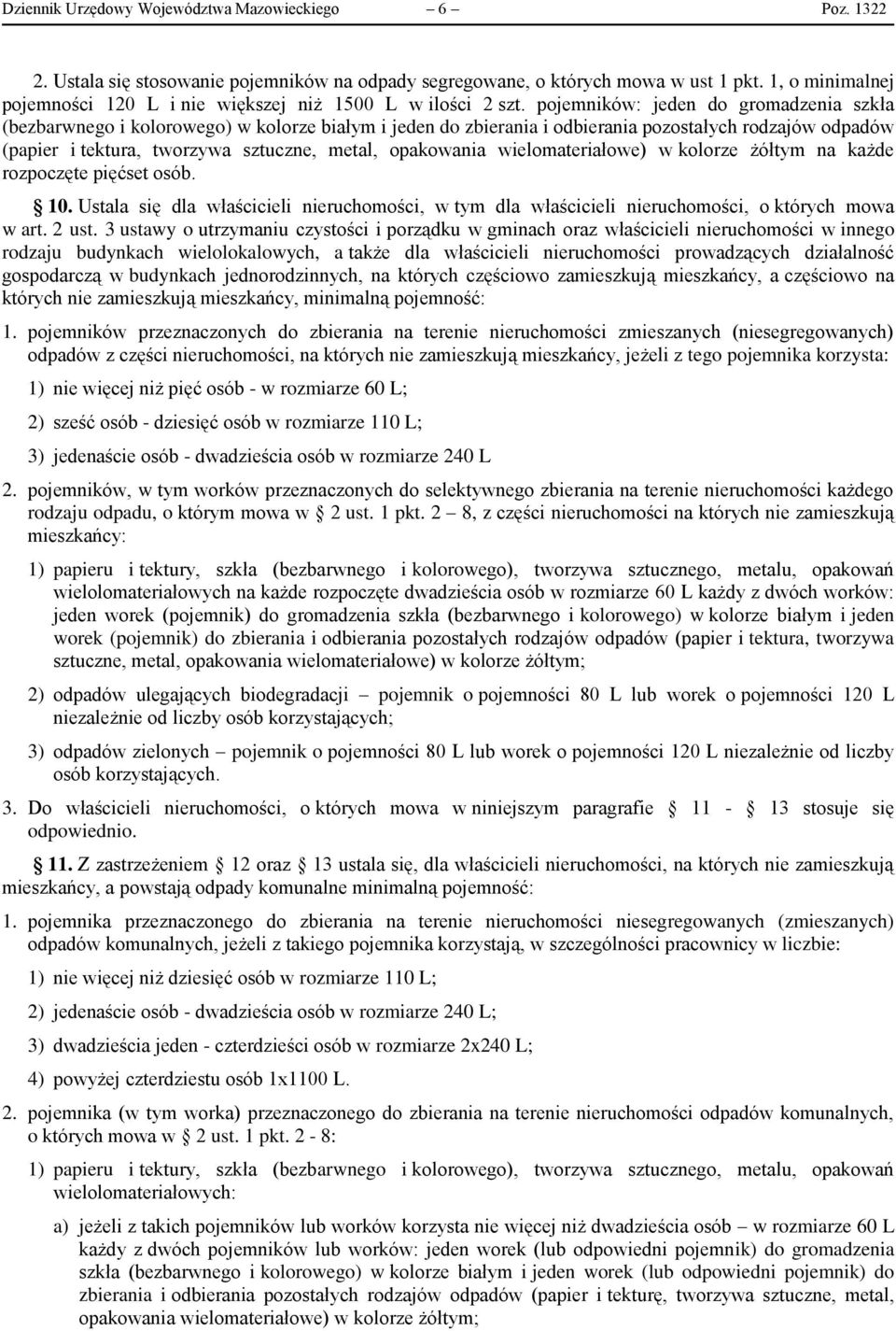 pojemników: jeden do gromadzenia szkła (bezbarwnego i kolorowego) w kolorze białym i jeden do zbierania i odbierania pozostałych rodzajów odpadów (papier i tektura, tworzywa sztuczne, metal,