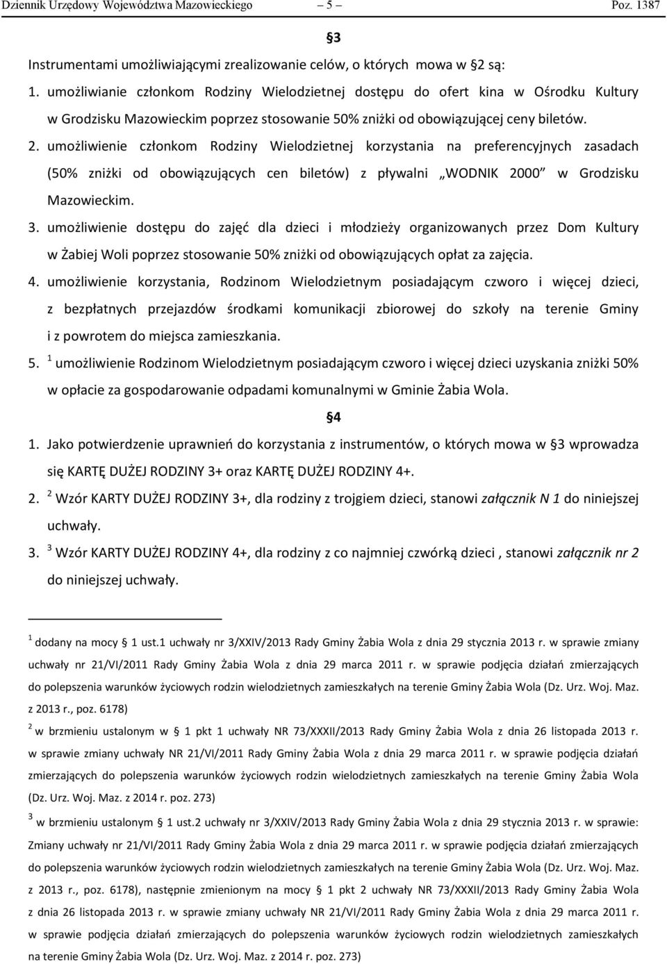 umożliwienie członkom Rodziny Wielodzietnej korzystania na preferencyjnych zasadach (50% zniżki od obowiązujących cen biletów) z pływalni WODNIK 2000 w Grodzisku Mazowieckim. 3.