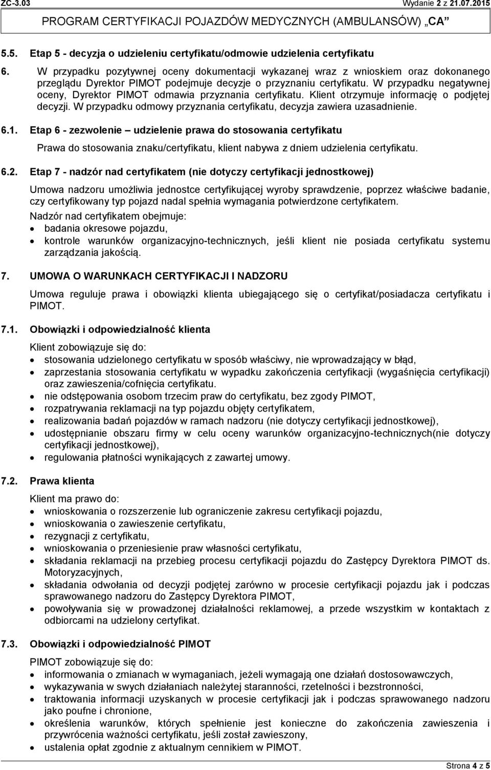 W przypadku negatywnej oceny, Dyrektor PIMOT odmawia przyznania certyfikatu. Klient otrzymuje informację o podjętej decyzji. W przypadku odmowy przyznania certyfikatu, decyzja zawiera uzasadnienie. 6.