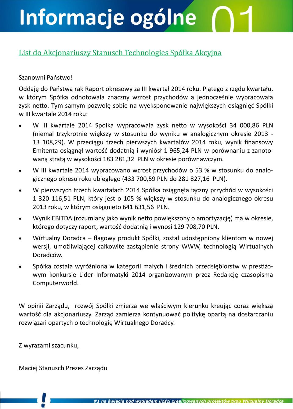 Tym samym pozwole sobie na wyeksponowanie najwie kszych osiągnie c Spółki w III kwartale 2014 roku: W III kwartale 2014 Spółka wypracowała zysk netto w wysokości 34 000,86 PLN (niemal trzykrotnie wie