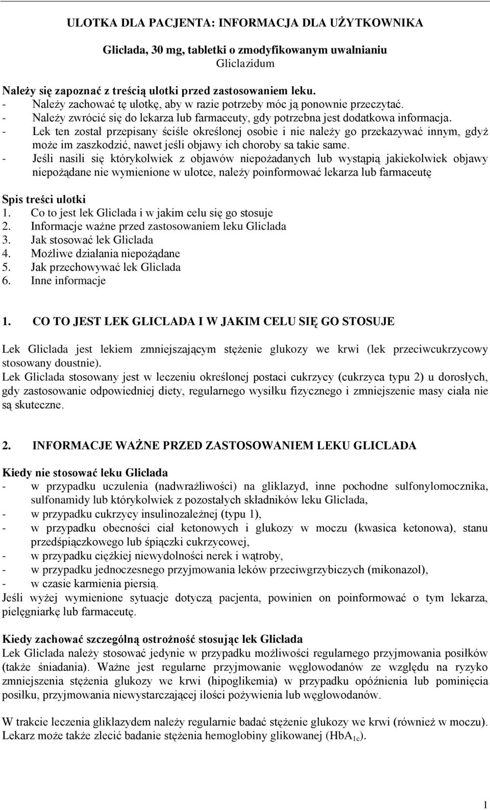 - Lek ten został przepisany ściśle określonej osobie i nie należy go przekazywać innym, gdyż może im zaszkodzić, nawet jeśli objawy ich choroby sa takie same.