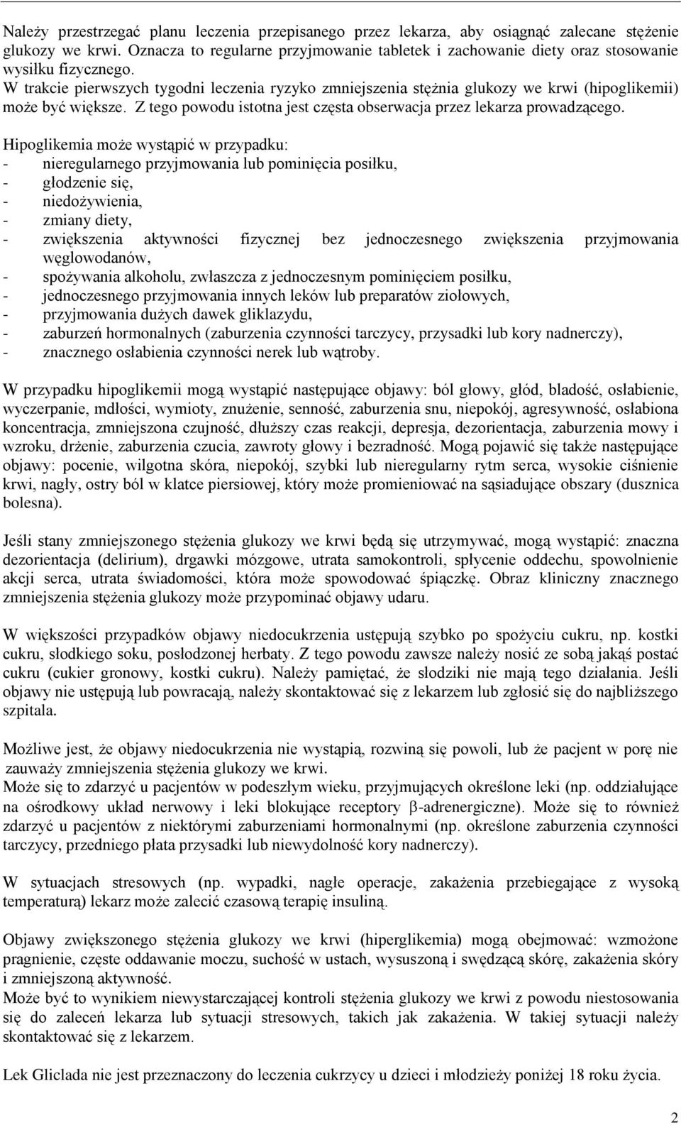 W trakcie pierwszych tygodni leczenia ryzyko zmniejszenia stężnia glukozy we krwi (hipoglikemii) może być większe. Z tego powodu istotna jest częsta obserwacja przez lekarza prowadzącego.