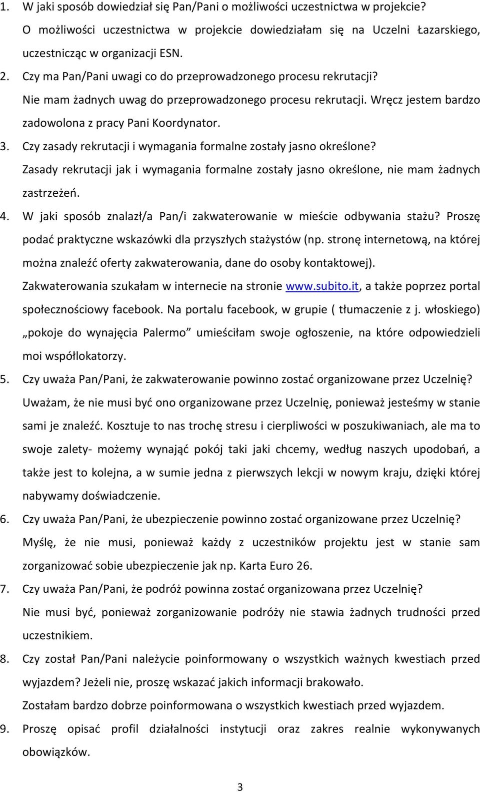 Czy zasady rekrutacji i wymagania formalne zostały jasno określone? Zasady rekrutacji jak i wymagania formalne zostały jasno określone, nie mam żadnych zastrzeżeń. 4.