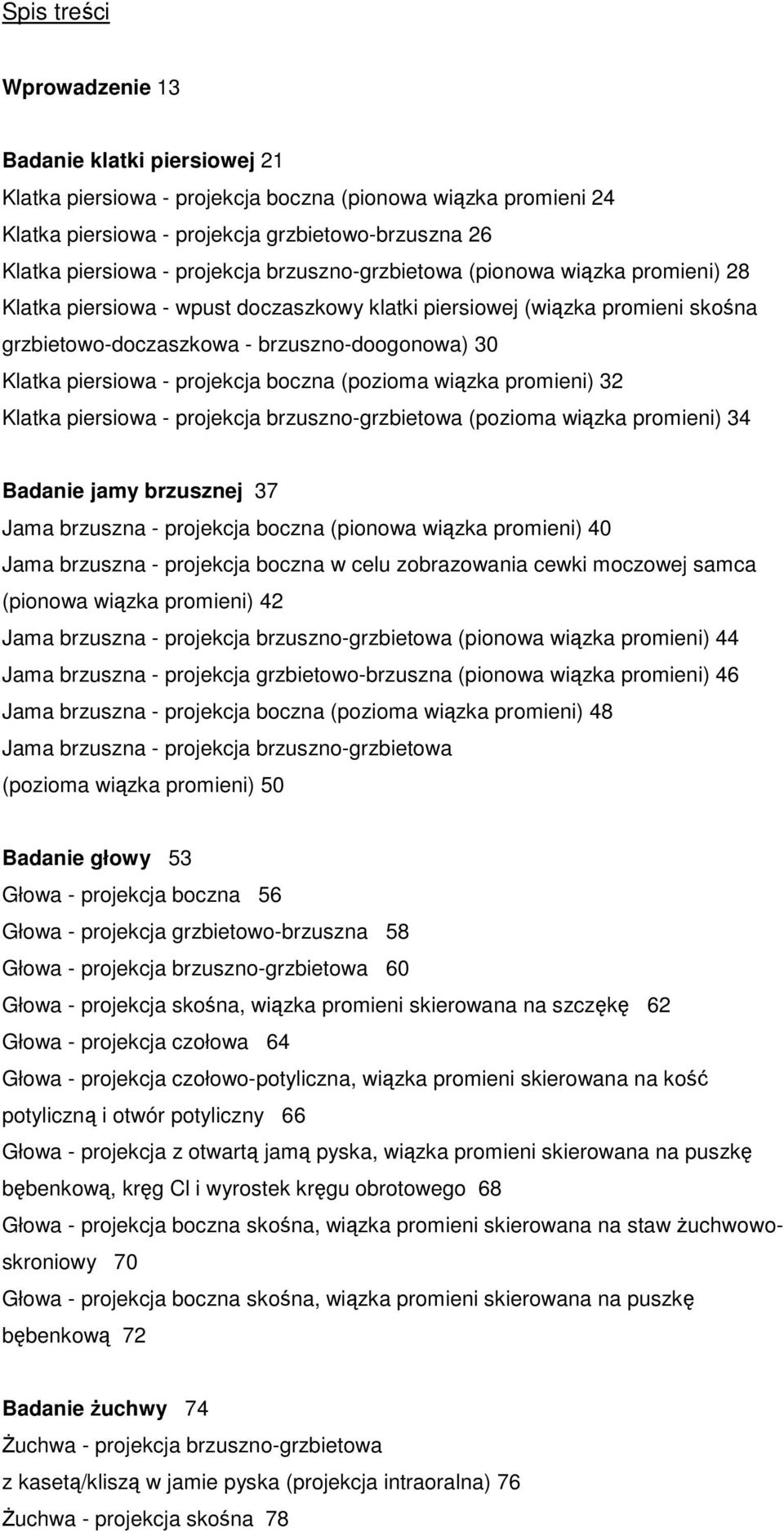 piersiowa - projekcja boczna (pozioma wiązka promieni) 32 Klatka piersiowa - projekcja brzuszno-grzbietowa (pozioma wiązka promieni) 34 Badanie jamy brzusznej 37 Jama brzuszna - projekcja boczna