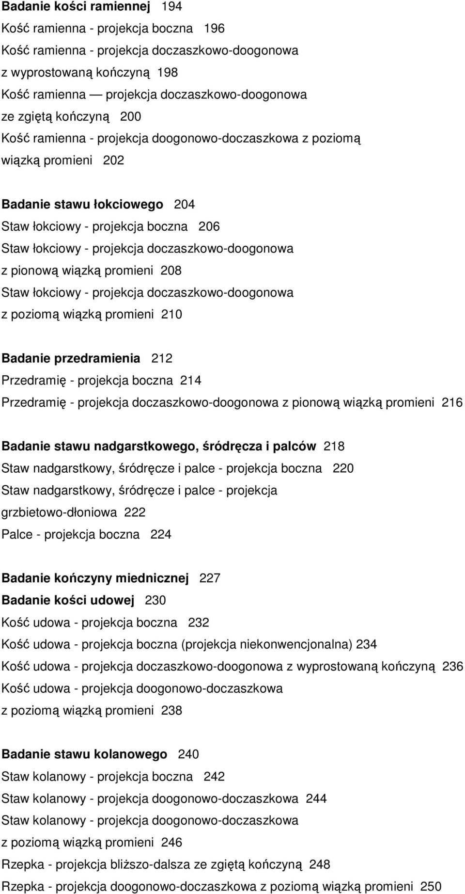 doczaszkowo-doogonowa z pionową wiązką promieni 208 Staw łokciowy - projekcja doczaszkowo-doogonowa z poziomą wiązką promieni 210 Badanie przedramienia 212 Przedramię - projekcja boczna 214