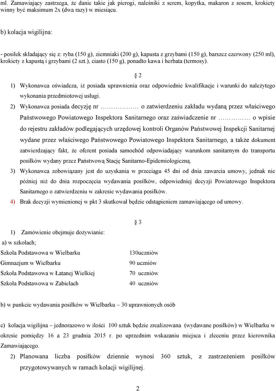 ), ciasto (150 g), ponadto kawa i herbata (termosy). 2 1) Wykonawca oświadcza, iż posiada uprawnienia oraz odpowiednie kwalifikacje i warunki do należytego wykonania przedmiotowej usługi.