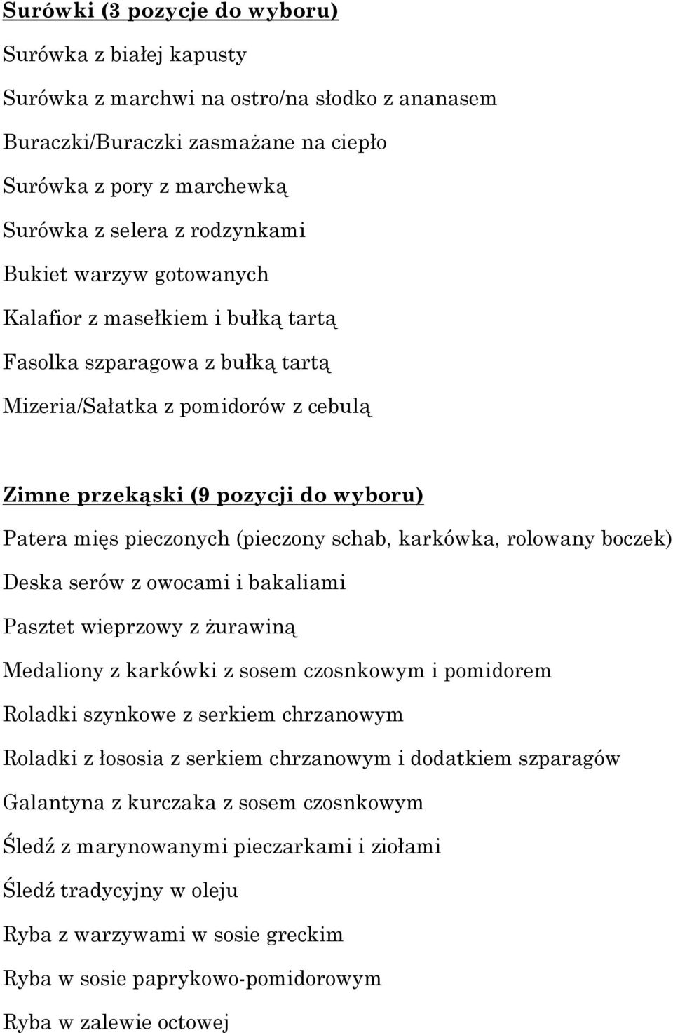 (pieczony schab, karkówka, rolowany boczek) Deska serów z owocami i bakaliami Pasztet wieprzowy z żurawiną Medaliony z karkówki z sosem czosnkowym i pomidorem Roladki szynkowe z serkiem chrzanowym