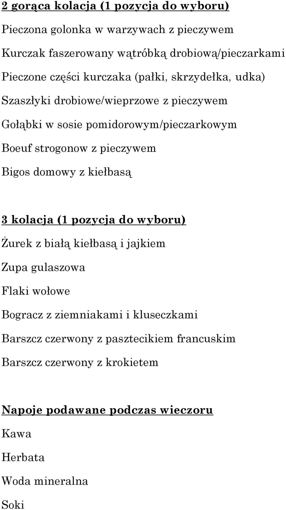 Bigos domowy z kiełbasą 3 kolacja (1 pozycja do wyboru) Żurek z białą kiełbasą i jajkiem Zupa gulaszowa Flaki wołowe Bogracz z ziemniakami i