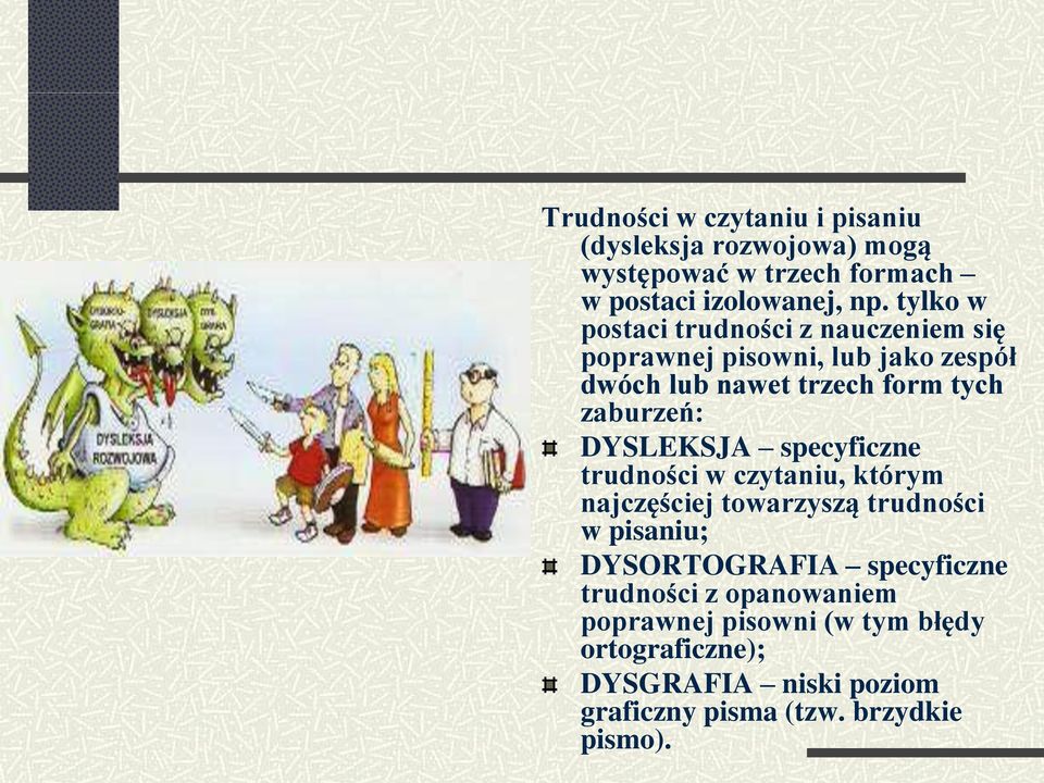 DYSLEKSJA specyficzne trudności w czytaniu, którym najczęściej towarzyszą trudności w pisaniu; DYSORTOGRAFIA specyficzne